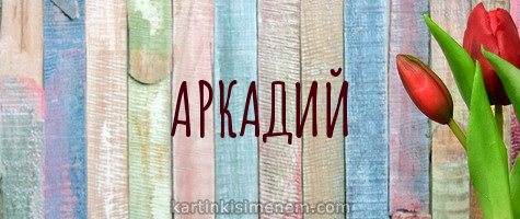 Открытки с именем Аркадий скачать бесплатно. Анимационные открытки с именами.