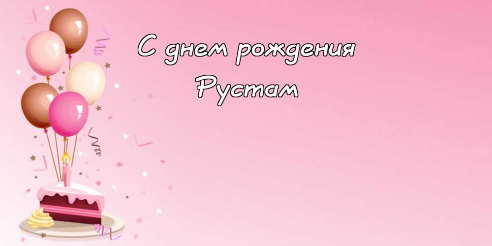 Поздравительные открытки с именем Рустам. Открытки с мужскими именами. С днём...
