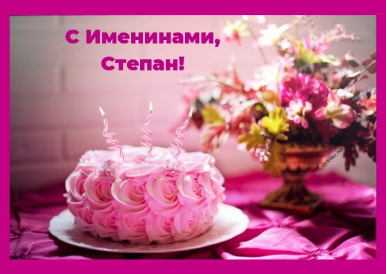 Открытки с мужскими именами. Открытки с именем Степан с поздравлениями. С днё...