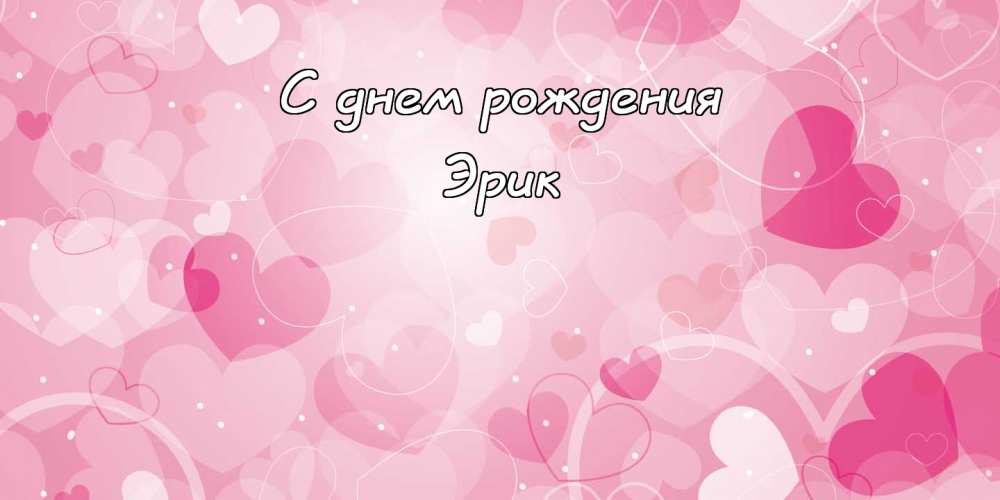 Скачать бесплатно открытки с именем Эрик. Поздравительные открытки с именем Э...