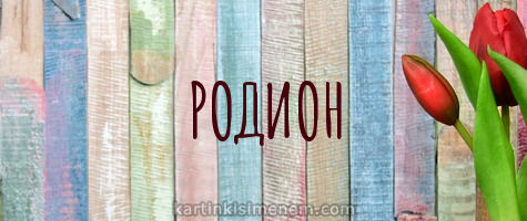 Открытки с именем Родион скачать бесплатно. Поздравительные открытки с именем...
