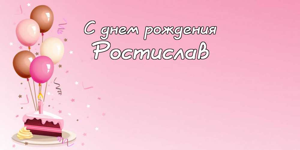 Открытки с именем Ростик скачать бесплатно. Открытки с мужскими именами. С дн...