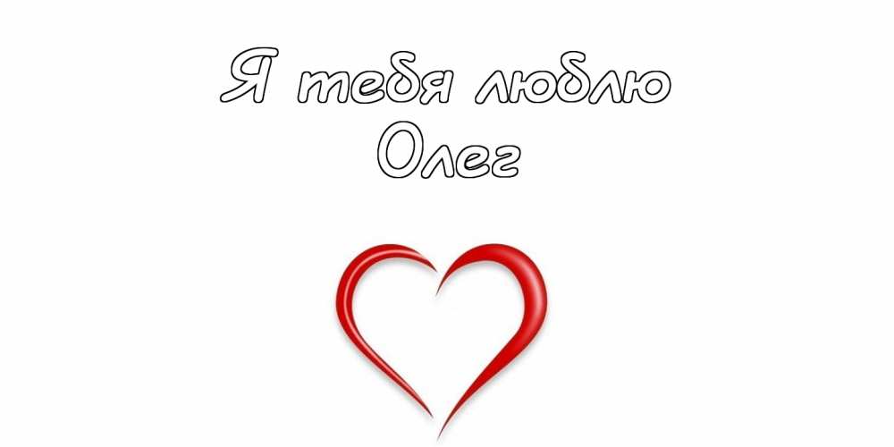 Каво я люблю. Люблю тебя Олег. Я люблю Олега картинки. Люблю тебя Олег картинки. Открытки я люблю Олега.