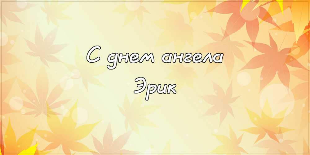 Скачать бесплатно открытки с именем Эрик. Поздравительные открытки с именем Э...