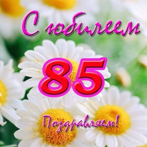 Открытки с юбилеем 85 лет. Поздравительные открытки на юбилей с цветами. 
