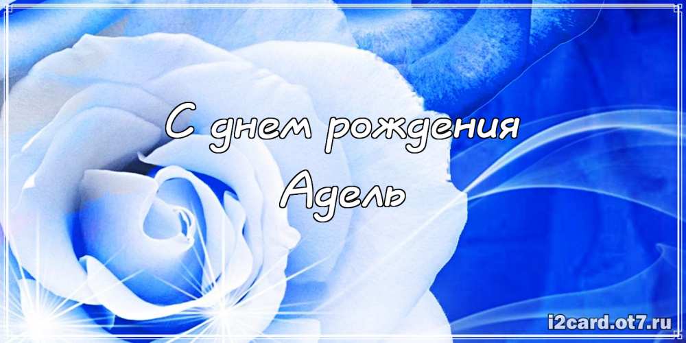 Открытки с женскими именами. Поздравительные открытки с именем Адель. Открытк...