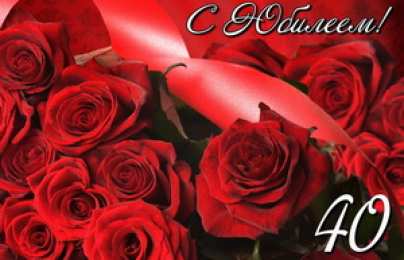 Открытки на 40 лет Лучшие пожелания на 40 лет. Поздравительные открытки с юбилеем 40 лет.