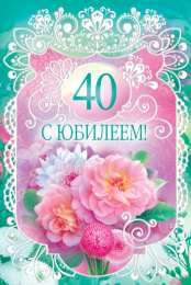 Открытки на 40 лет Лучшие пожелания на 40 лет. Поздравительные открытки с юбилеем 40 лет.