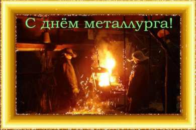 Открытки с днем металлурга Поздравительные открытки с днем металлурга скачать бесплатно.