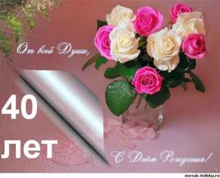 Открытки на 40 лет Лучшие пожелания на 40 лет. Поздравительные открытки с юбилеем 40 лет.