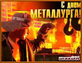 Открытки с днем металлурга Поздравительные открытки с днем металлурга скачать бесплатно.