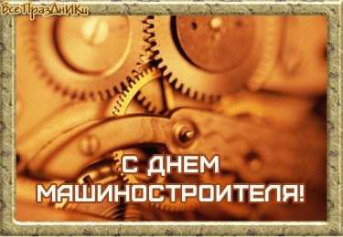 Открытки с днем машиностроителя Открытки с днем машиностроителя с поздравлениями скачать бесплатно.